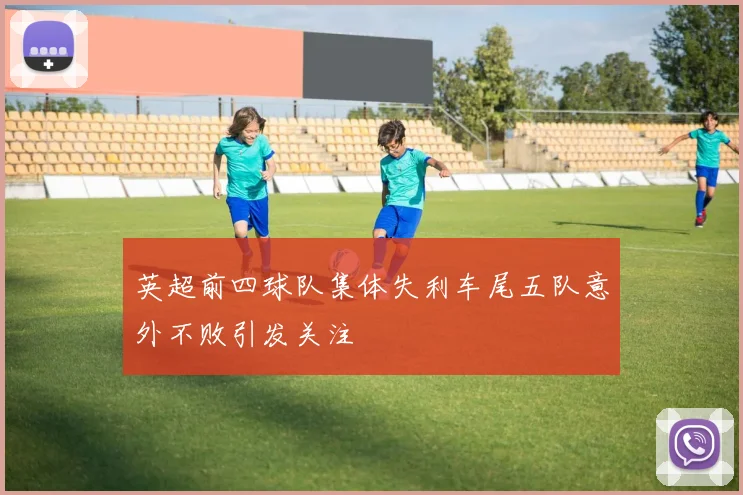 英超前四球队集体失利车尾五队意外不败引发关注
