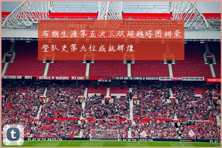 布朗生涯第五次三双超越塔图姆荣登队史第九位成就辉煌
